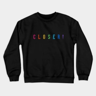 CLOSER ! Crewneck Sweatshirt